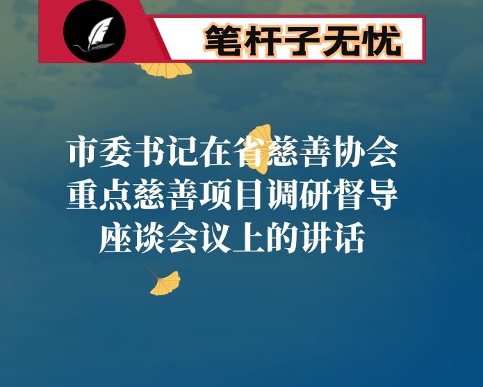 市委书记在省慈善协会重点慈善项目调研督导座谈会议上的讲话