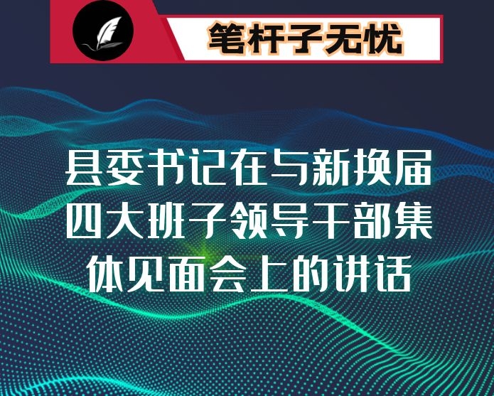 县委书记在与新换届四大班子领导干部集体见面会上的讲话