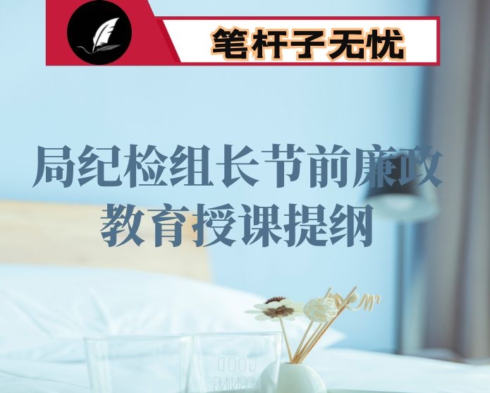 局纪检组长节前廉政教育授课提纲