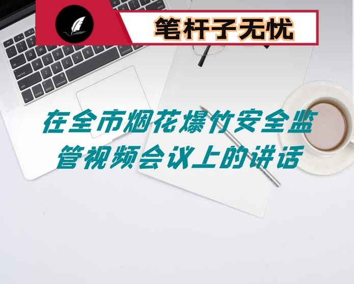 在全市烟花爆竹安全监管视频会议上的讲话