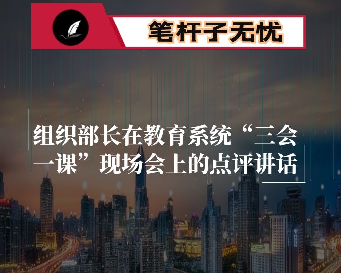 组织部长在教育系统&ldquo;三会一课&rdquo;现场会上的点评讲话