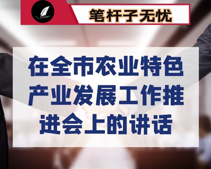 在全市农业特色产业发展工作推进会上的讲话