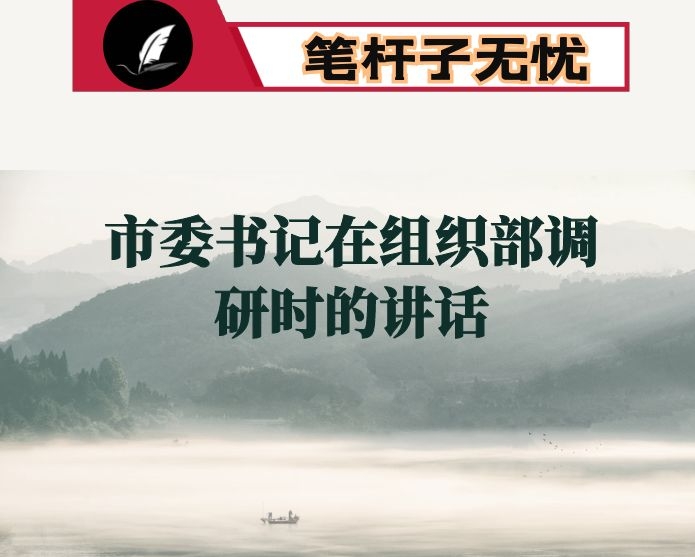 市委书记在组织部调研时的讲话