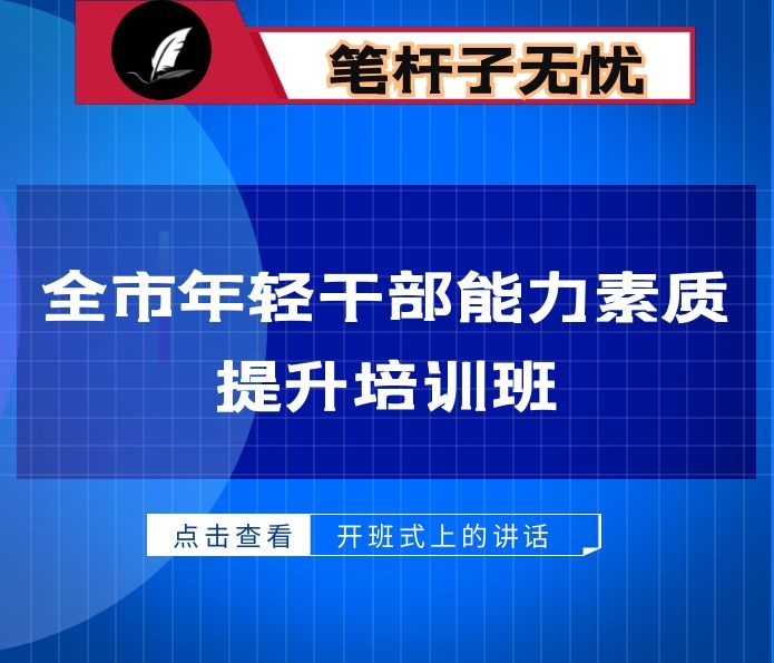 市委书记在全市年轻干部能力素质提升培训班开班式上的讲话